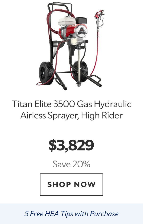 TItan Elite 3500 Gas Hydraulic Airless Sprayer, High Rider. $3,829 Save 20%. Shop Now. 5 Free HEA Tips with Purchase. 