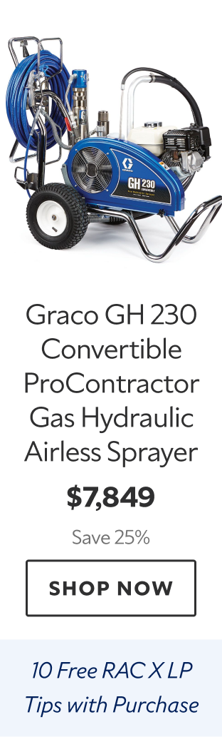 Graco GH 230 Convertible ProContractor Gas Hydraulic Airless Sprayer. $7,849 Save 25%. Shop Now. 10 Free RAC X LP Tips with purchase. 