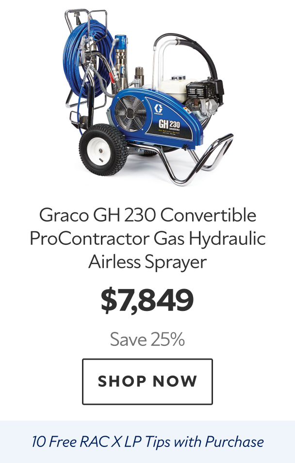 Graco GH 230 Convertible ProContractor Gas Hydraulic Airless Sprayer. $7,849 Save 25%. Shop Now. 10 Free RAC X LP Tips with purchase. 