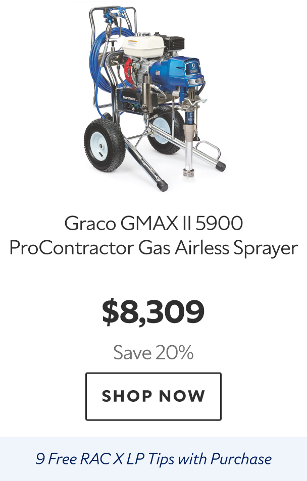 Graco GMAX II 5900 ProContractor Gas Airless Sprayer. $8,309 Save 20%. Shop Now. 9 Free RAC X LP Tips with Purchase. 
