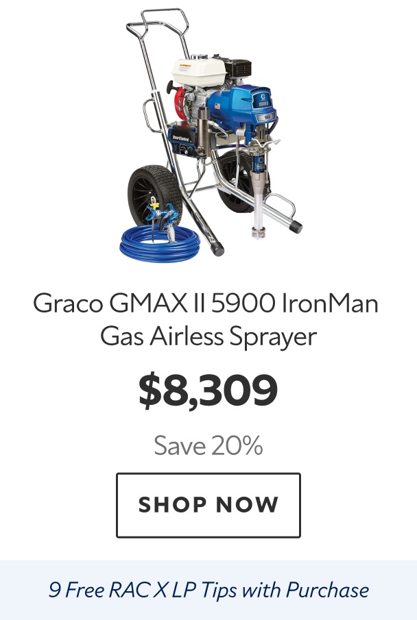Graco GMAX II 5900 IronMan Gas Airless Sprayer. $8,309 Save 20%. Shop Now. 9 Free RAC X LP Tips with Purchase. 