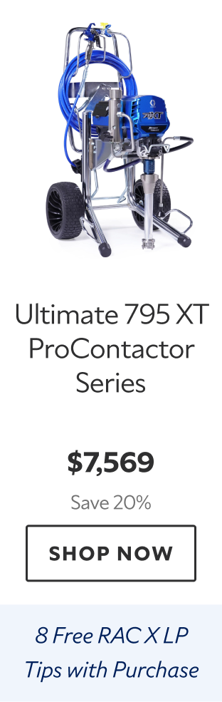 Graco Ultimate 795 XT ProContractor Series. $7,569 Save 20%. Shop Now. 8 Free RAC X LP Tips with Purchase. 