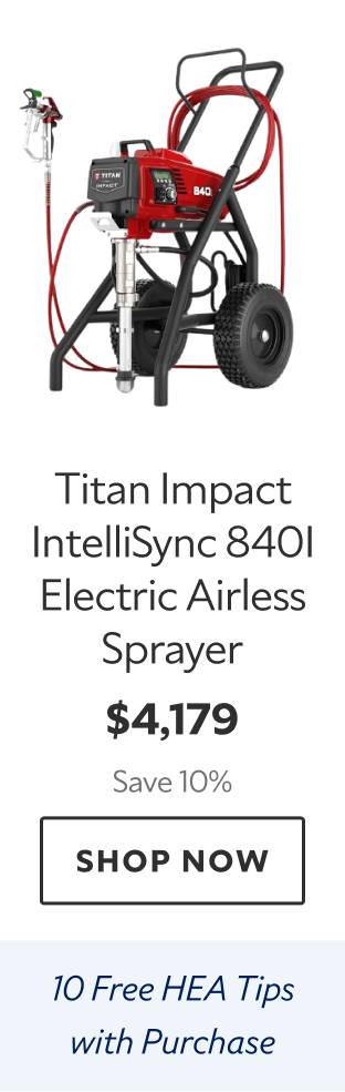 Titan Impact IntelliSync 840I Electric Airless Sprayer. $4,179 Save 10%. Shop Now. 10 Free HEA Tips with Purchase.