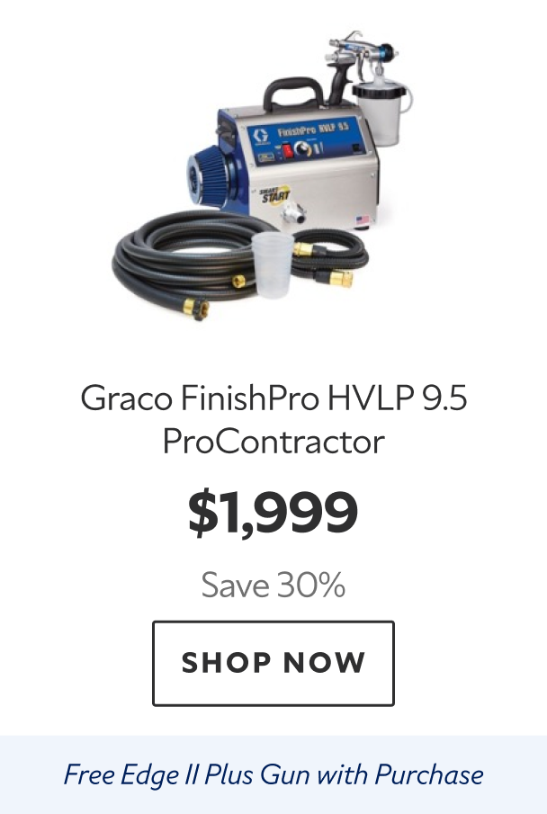 Graco FinishPro HVLP 9.5 ProContractor. $1,999 Save 30%. Shop Now. Free Edge II Plus Guns with Purchase.