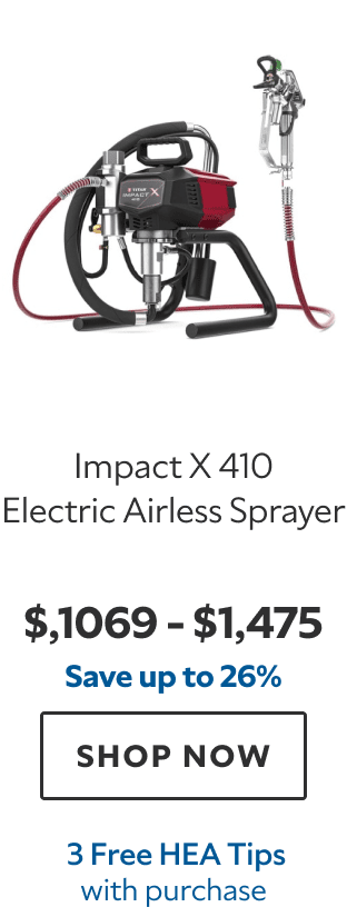 Impact X 410 Electric Airless Sprayer. $1,069–$1,475. Save up to 26%. SHOP NOW. 6 FREE RAC X Tips with purchase.