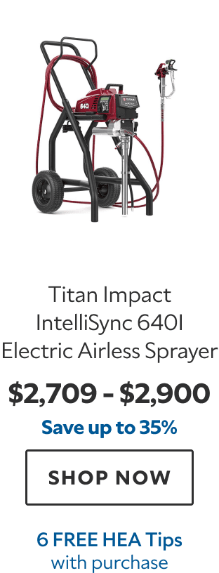 Titan Impact IntelliSync 640i Electric Airless Sprayer. $2,709–$2,900. Save up to 35%. SHOP NOW. 6 Free HEA Tips with purchase.