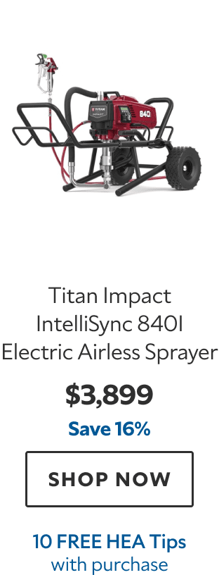 Titan Impact IntelliSync 840i Electric Airless Sprayer. $3,899. Save 16%. SHOP NOW. 10 FREE HEA Tips with purchase.
