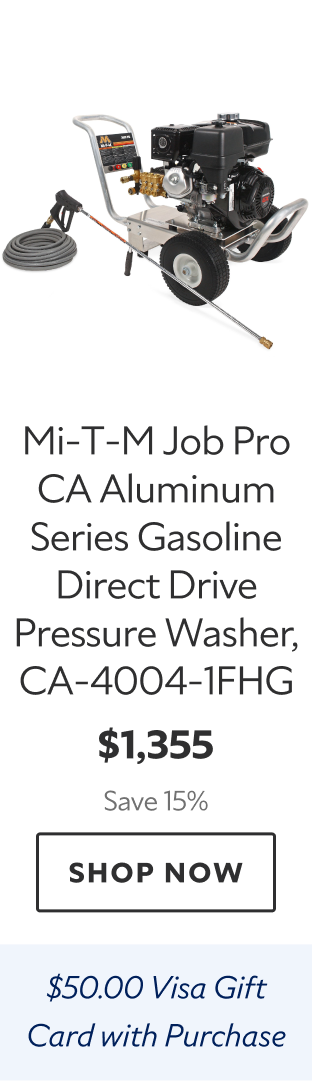 Mi-T-M Job Pro CA Aluminum Series Gasoline Direct Drive Pressure Washer, CA-4004-1FHG. $1,355 Save 15%. Shop Now. $50.00 VIsa Gift Card with Purchase. 