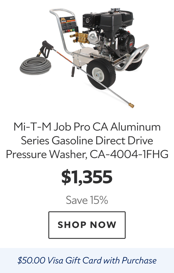 Mi-T-M Job Pro CA Aluminum Series Gasoline Direct Drive Pressure Washer, CA-4004-1FHG. $1,355 Save 15%. Shop Now. $50.00 VIsa Gift Card with Purchase. 