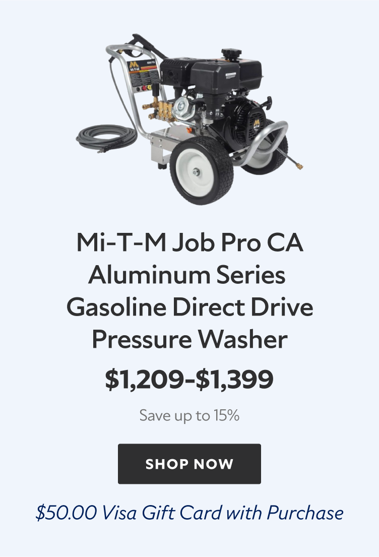 Mi-T-M Job Pro CA Aluminum Series Gasoline Direct Drive Pressure Washer. $1,209-$1,399 Save up to 15%. Shop Now. $50.00 Visa Gift Card with Purchase. 